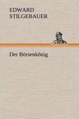 Der Borsenkonig: Gesamtwerk de Edward Stilgebauer