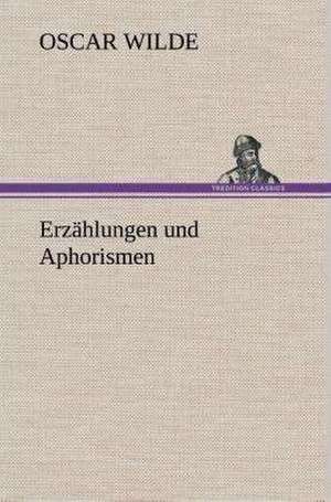 Erzahlungen Und Aphorismen: Gesamtwerk de Oscar Wilde