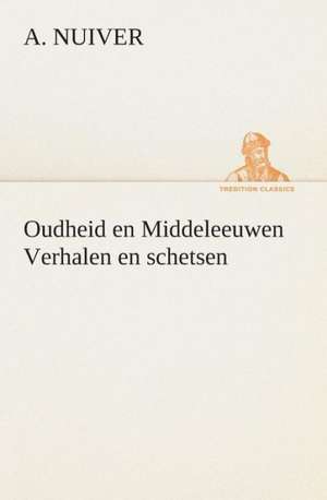 Oudheid En Middeleeuwen Verhalen En Schetsen: Wat Er Te Zien En Te Hooren Valt Tusschen Kairo En Faschoda de Aarde En Haar Volken, 1908 de A. Nuiver