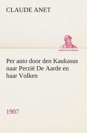 Per Auto Door Den Kaukasus Naar Perzie de Aarde En Haar Volken, 1907: de Duifvogels de Claude Anet