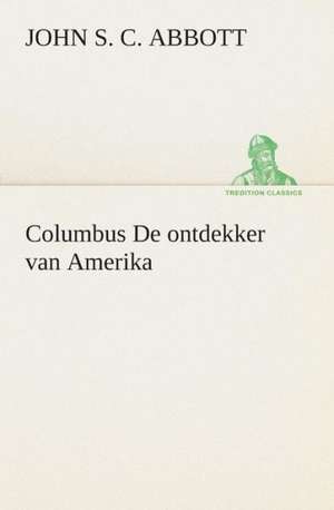 Columbus de Ontdekker Van Amerika: CD. Busken Huet's Beschouwing Over Erasmus de John S. C. (John Stevens Cabot) Abbott