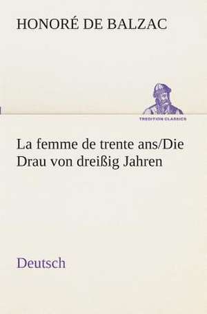 La Femme de Trente ANS./Die Drau Von Dreissig Jahren. German: Overrompeling Eener Plantage de Honoré de Balzac