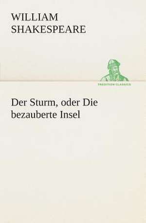 Der Sturm, Oder Die Bezauberte Insel: Der Tragodie Zweiter Teil de William Shakespeare