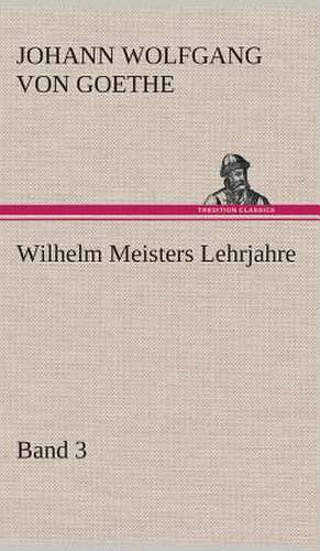 Wilhelm Meisters Lehrjahre - Band 3 de Johann Wolfgang von Goethe