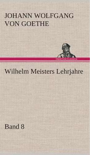 Wilhelm Meisters Lehrjahre - Band 8 de Johann Wolfgang von Goethe