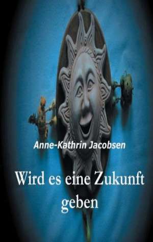 Wird Es Eine Zukunft Geben: Der Tragodie Zweiter Teil de Anne-Kathrin Jacobsen