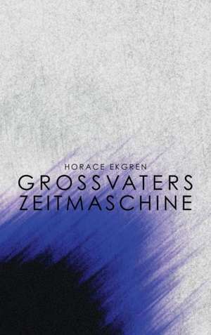 Grossvaters Zeitmaschine de Horace Ekgren