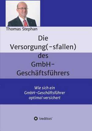 Die Versorgung(-Sfallen) Des Gmbh-Geschaftsfuhrer: Glamour Und Korruption de Thomas Stephan