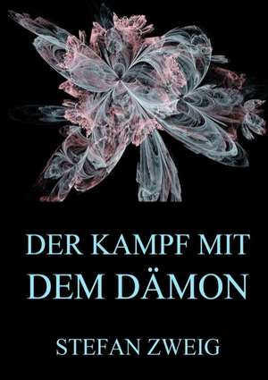 Der Kampf mit dem Dämon de Stefan Zweig