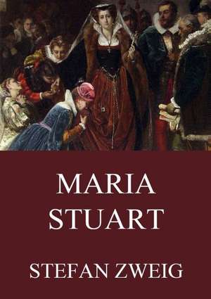 Maria Stuart de Stefan Zweig