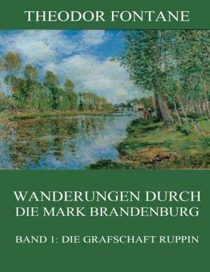 Wanderungen durch die Mark Brandenburg, Band 1: Die Grafschaft Ruppin de Theodor Fontane