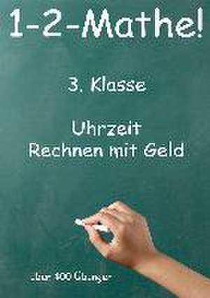 1-2-Mathe! - 3. Klasse - Uhrzeit, Rechnen mit Geld de Jürgen Beck