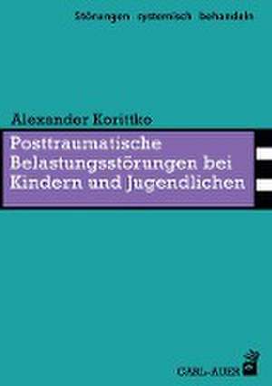 Posttraumatische Belastungsstörungen bei Kindern und Jugendlichen de Alexander Korittko