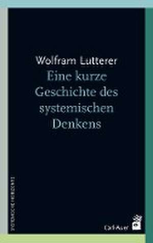 Eine kurze Geschichte des systemischen Denkens de Wolfram Lutterer