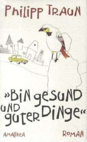 "Bin gesund und guter Dinge" de Philipp Traun