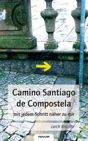 Camino Santiago de Compostela mit jedem Schritt näher zu mir de Brigitte Lerch