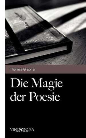 Die Magie Der Poesie: Wer Hat Angst VOR Der Wahrheit? de Thomas Grabner