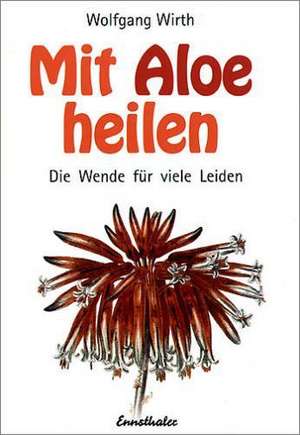 Mit Aloe heilen de Wolfgang Wirth