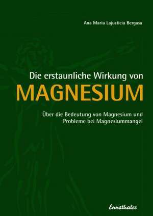 Die erstaunliche Wirkung von Magnesium de Ana Maria Lajusticia Bergasa