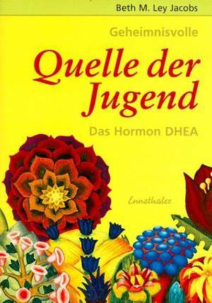 Geheimnisvolle Quelle der Jugend. Das Hormon DHEA de Beth M. Ley Jacobs