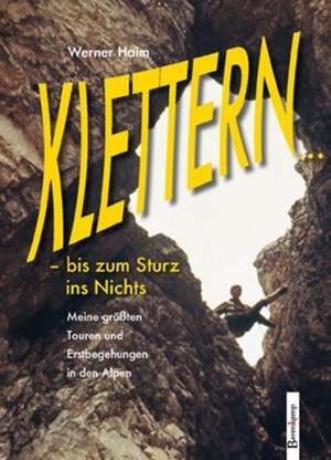 Klettern ... - bis zum Sturz ins Nichts de Werner Haim