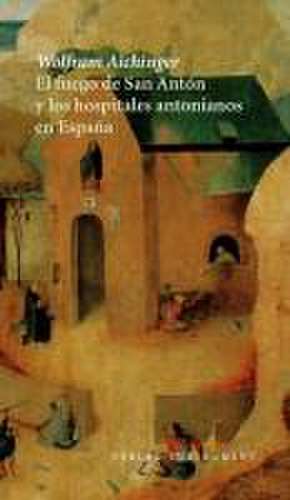 El fuego de San Antón y los hospitales antonianos en Espana de Wolfram Aichinger
