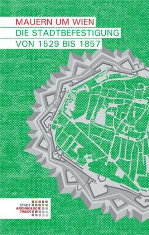 Mauern um Wien. Die Stadtbefestigung von 1529 bis 1857 de Heike Krause