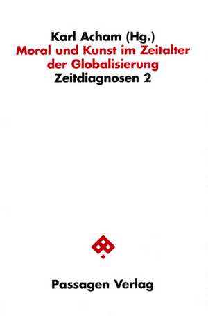 Zeitdiagnosen 2. Moral und Kunst im Zeitalter der Globalisierung de Karl Acham