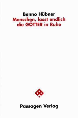 Menschen, lasst endlich die GÖTTER in Ruhe de Benno Hübner