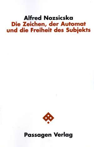 Die Zeichen, der Automat und die Freiheit des Subjekts de Alfred Nozsicska