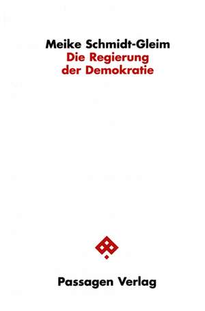 Die Regierung der Demokratie de Meike Schmidt-Gleim