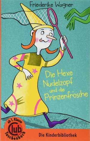 Die Hexe Nudelzopf und die Prinzenfrösche de Friederike Wagner