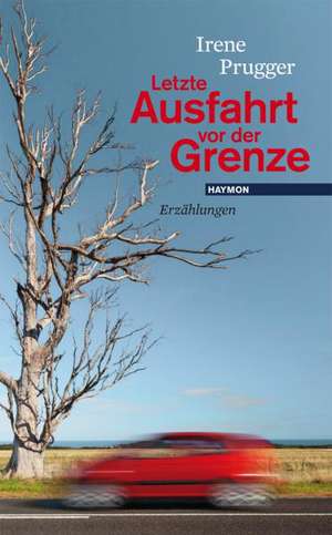 Letzte Ausfahrt vor der Grenze de Irene Prugger