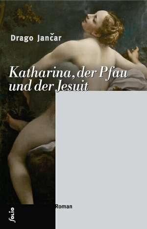 Katharina, der Pfau und der Jesuit de Drago Jancar