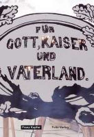 Für Gott, Kaiser und Vaterland de Franz Kapfer