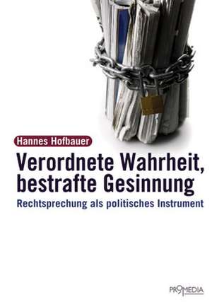 Verordnete Wahrheit, bestrafte Gesinnung de Hannes Hofbauer