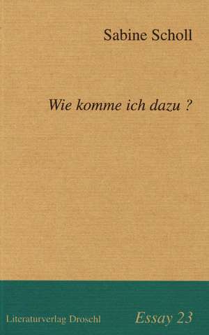 Wie komme ich dazu? de Sabine Scholl