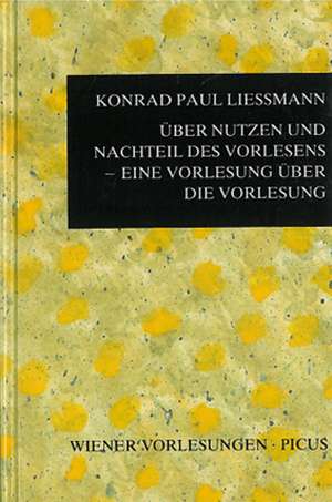 Über Nutzen und Nachteil des Vorlesens - Eine Vorlesung über die Vorlesung de Konrad P Liessmann