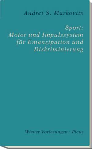 Sport: Motor und Impulssystem für Emanzipation und Diskriminierung de Andrei S. Markovits