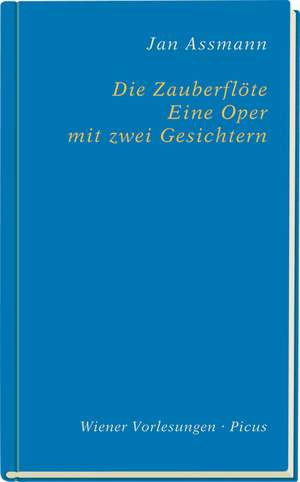 Die Zauberflöte. Eine Oper mit zwei Gesichtern de Jan Assmann