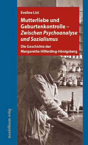 Mutterliebe und Geburtenkontrolle - Zwischen Psychoanalyse und Sozialismus de Eveline List