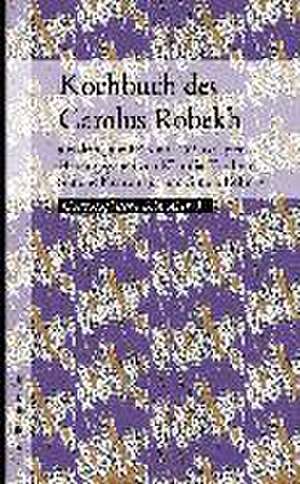 Kochbuch des Carolus Robekh de Klaudia Kardum