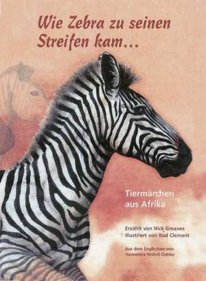 Wie Zebra zu seinen Streifen kam de Nick Greaves