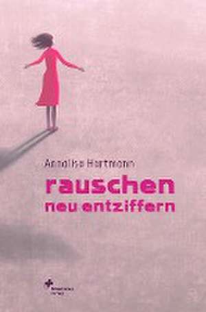 Rauschen neu entziffern de Annalisa Hartmann