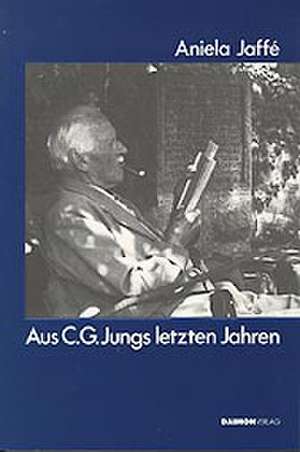 Aus C.G. Jungs letzten Jahren de Aniela Jaffe