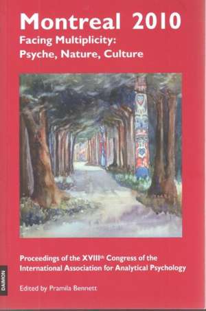 Montreal 2010 -- Facing Multiplicity: Psyche, Nature, Culture: Proceedings of the Xviiith Congress of the International Association for Analytical Psychology de Pramila Bennett