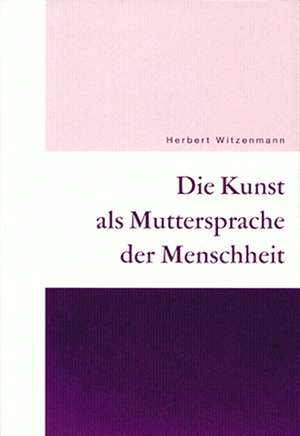 Die Kunst als Muttersprache der Menschheit de Herbert Witzenmann