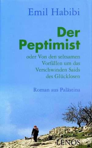 Der Peptimist oder Von den seltsamen Vorfällen um das Verschwinden Saids des Glücklosen de Emil Habibi