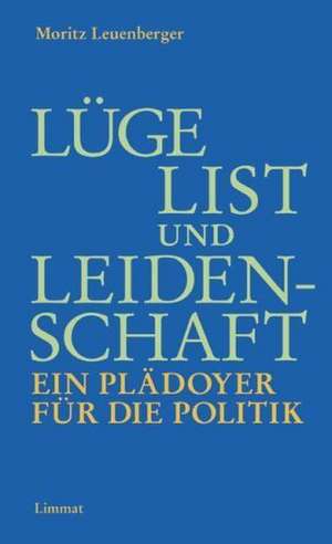 Lüge, List und Leidenschaft. Ein Plädoyer für die Politik de Moritz Leuenberger