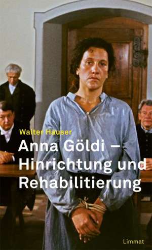 Hinrichtung und Rehabilitierung der Anna Göldi de Walter Hauser